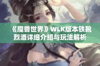 《魔兽世界》WLK版本铁靴烈酒详细介绍与玩法解析