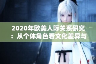 2020年欧美人际关系研究：从个体角色看文化差异与交流