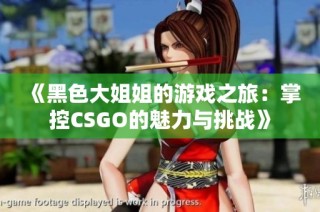 《黑色大姐姐的游戏之旅：掌控CSGO的魅力与挑战》