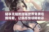 畅享无阻的漫画世界免费在线观看，让你尽情领略精彩故事