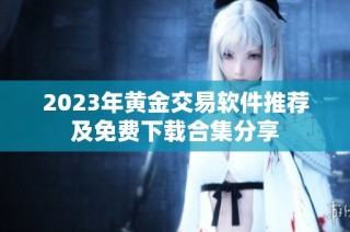 2023年黄金交易软件推荐及免费下载合集分享