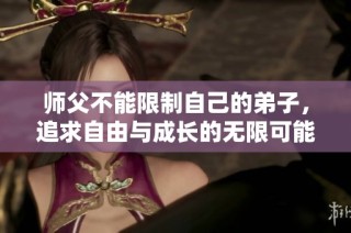 师父不能限制自己的弟子，追求自由与成长的无限可能性