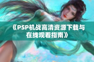 《PSP机战高清资源下载与在线观看指南》