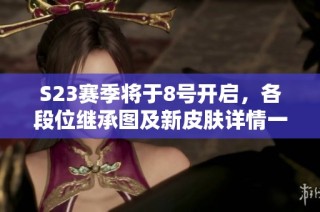 S23赛季将于8号开启，各段位继承图及新皮肤详情一览