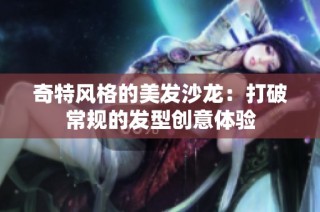 奇特风格的美发沙龙：打破常规的发型创意体验