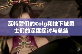瓦特碧们的Colg和地下城勇士们的深度探讨与总结