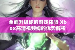 全面升级你的游戏体验 Xbox高清视频线的优势解析