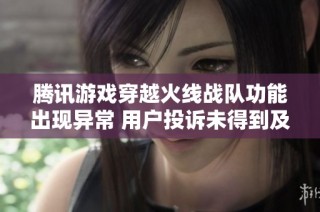 腾讯游戏穿越火线战队功能出现异常 用户投诉未得到及时修复