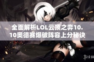 全面解析LOL云顶之弈10.10奥德赛爆破阵容上分秘诀