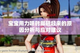 宝宝用力嗯时脚翘起来的原因分析与应对建议