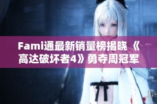 Fami通最新销量榜揭晓 《高达破坏者4》勇夺周冠军
