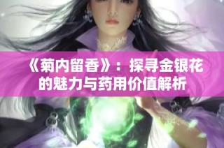 《菊内留香》：探寻金银花的魅力与药用价值解析