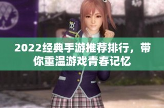 2022经典手游推荐排行，带你重温游戏青春记忆