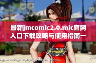 最新jmcomic2.0.mic官网入口下载攻略与使用指南一站式分享