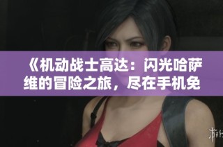 《机动战士高达：闪光哈萨维的冒险之旅，尽在手机免费在线观看》