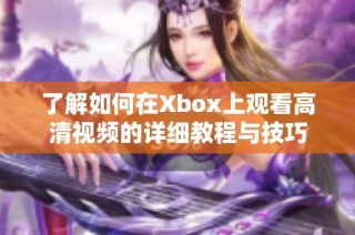 了解如何在Xbox上观看高清视频的详细教程与技巧