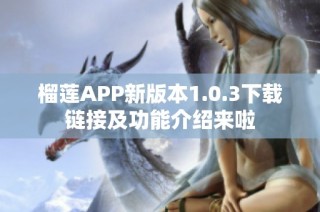 榴莲APP新版本1.0.3下载链接及功能介绍来啦