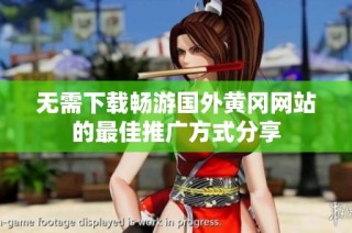 无需下载畅游国外黄冈网站的最佳推广方式分享