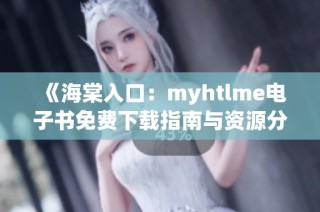 《海棠入口：myhtlme电子书免费下载指南与资源分享》