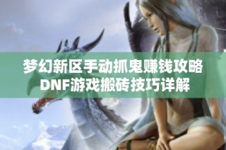 梦幻新区手动抓鬼赚钱攻略 DNF游戏搬砖技巧详解