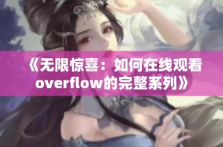 《无限惊喜：如何在线观看overflow的完整系列》