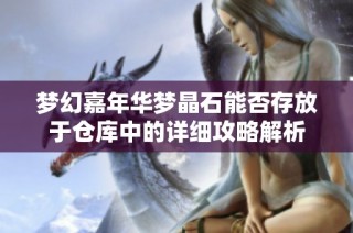 梦幻嘉年华梦晶石能否存放于仓库中的详细攻略解析