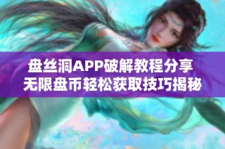 盘丝洞APP破解教程分享 无限盘币轻松获取技巧揭秘