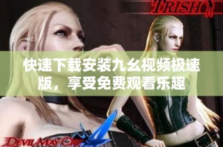 快速下载安装九幺视频极速版，享受免费观看乐趣