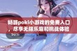 畅游poki小游戏的免费入口，尽享无限乐趣和挑战体验