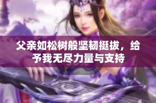 父亲如松树般坚韧挺拔，给予我无尽力量与支持