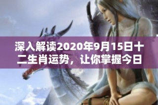 深入解读2020年9月15日十二生肖运势，让你掌握今日好运与挑战