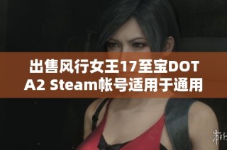 出售风行女王17至宝DOTA2 Steam帐号适用于通用服务器