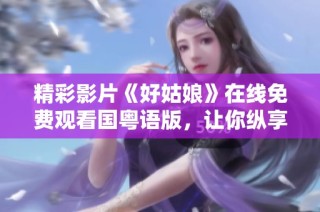 精彩影片《好姑娘》在线免费观看国粤语版，让你纵享视听盛宴