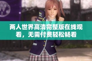 两人世界高清完整版在线观看，无需付费轻松畅看