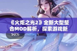 《火炬之光2》全新大型整合MOD解析，探索游戏新玩法与社区热情