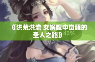 《洪荒洪流 女娲腹中觉醒的圣人之路》