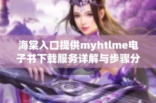 海棠入口提供myhtlme电子书下载服务详解与步骤分享