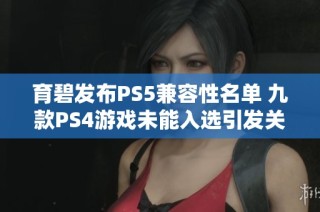 育碧发布PS5兼容性名单 九款PS4游戏未能入选引发关注