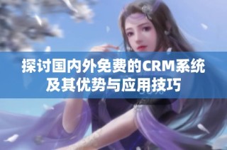 探讨国内外免费的CRM系统及其优势与应用技巧