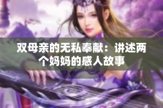 双母亲的无私奉献：讲述两个妈妈的感人故事