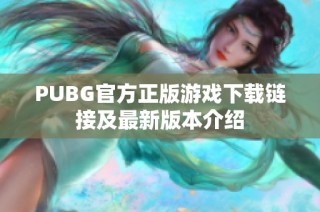 PUBG官方正版游戏下载链接及最新版本介绍
