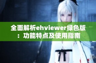 全面解析ehviewer绿色版：功能特点及使用指南