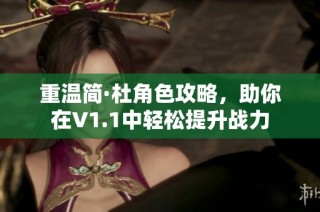 重温简·杜角色攻略，助你在V1.1中轻松提升战力