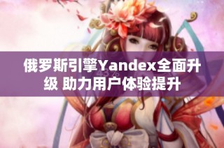 俄罗斯引擎Yandex全面升级 助力用户体验提升