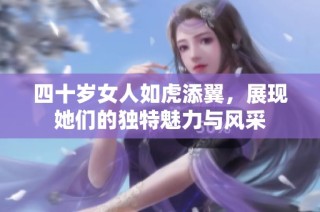 四十岁女人如虎添翼，展现她们的独特魅力与风采