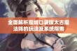 全面解析魔域口袋版太古魔法阵的玩法及系统指南