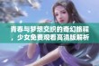 青春与梦想交织的奇幻旅程，少女免费观看高清版解析