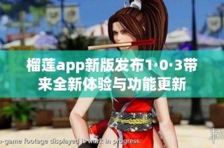 榴莲app新版发布1·0·3带来全新体验与功能更新