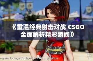 《重温经典射击对战 CSGO 全面解析精彩瞬间》