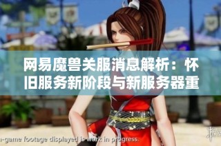 网易魔兽关服消息解析：怀旧服务新阶段与新服务器重磅来袭